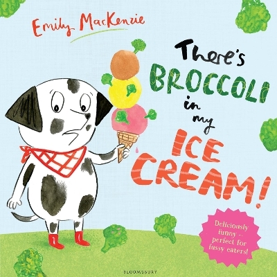 There&rsquo;s Broccoli in my Ice Cream! - Emily MacKenzie