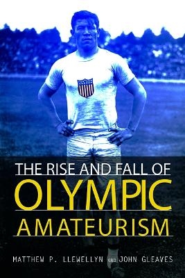 The Rise and Fall of Olympic Amateurism - Matthew P Llewellyn, John Gleaves