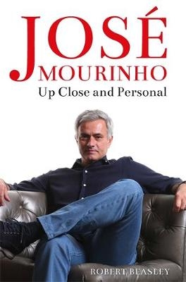 Jos&eacute; Mourinho: Up Close and Personal - Robert Beasley