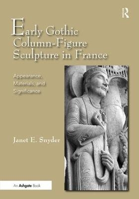 Early Gothic Column-Figure Sculpture in France - Janet E. Snyder