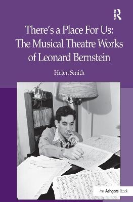 There's a Place For Us: The Musical Theatre Works of Leonard Bernstein - Helen Smith