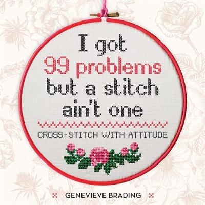 I Got 99 Problems but a Stitch Ain't One - Genevieve Brading