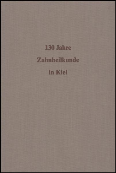 130 Jahre Zahnheilkunde an der Christian-Albrechts-Universit&auml;t zu Kiel - Christian Andree, Hans-Karl Albers