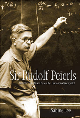 Sir Rudolf Peierls: Selected Private And Scientific Correspondence (In 2 Volumes) - Sabine Lee