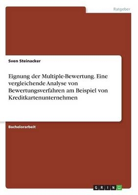 Eignung der Multiple-Bewertung. Eine vergleichende Analyse von Bewertungsverfahren am Beispiel von Kreditkartenunternehmen - Sven Steinacker