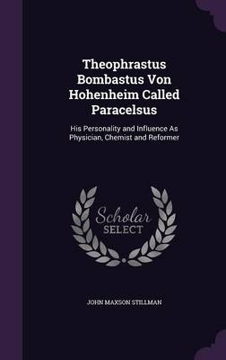 Theophrastus Bombastus Von Hohenheim Called Paracelsus