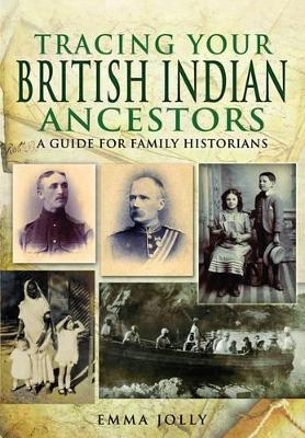 Tracing Your British Indian Ancestors: A Guide for Family Historians - Emma Jolly