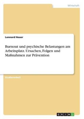 Burnout und psychische Belastungen am Arbeitsplatz. Ursachen, Folgen und Ma&Atilde;nahmen zur Pr&Atilde;&curren;vention - Lennard Heuer