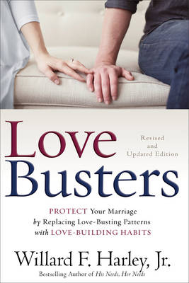 Love Busters – Protect Your Marriage by Replacing Love–Busting Patterns with Love–Building Habits - Willard F. jr. Harley