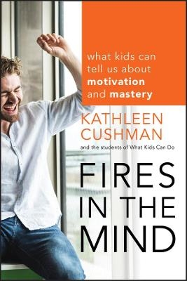 Fires in the Mind - Kathleen Cushman,  The Students of What Kids Can Do