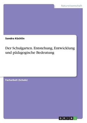 Der Schulgarten. Entstehung, Entwicklung und pÃ¤dagogische Bedeutung