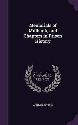 Memorials of Millbank, and Chapters in Prison History - Arthur Griffiths