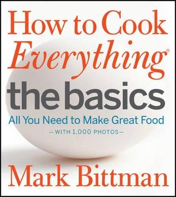 How to Cook Everything: The Basics - Mark Bittman