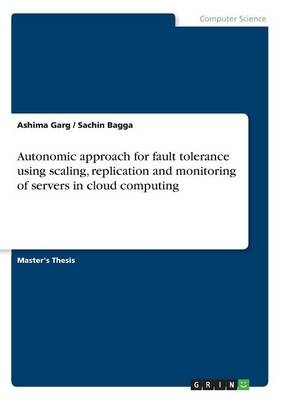 Autonomic approach for fault tolerance using scaling, replication and monitoring of servers in cloud computing - Sachin Bagga, Ashima Garg