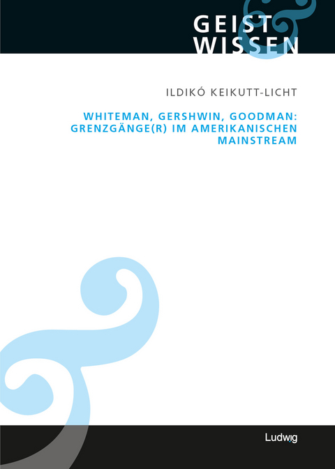 Whiteman, Gershwin, Goodman: Grenzg&auml;nge(r) im amerikanischen Mainstream - Ildik&oacute; Keikutt-Licht