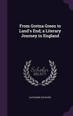 From Gretna Green to Land's End; A Literary Journey in England - Katharine Lee Bates