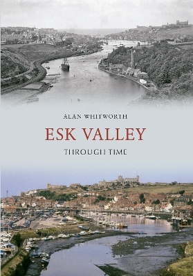 Esk Valley Through Time - Alan Whitworth