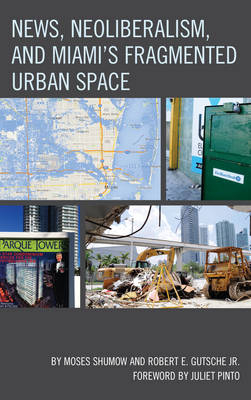 News, Neoliberalism, and Miami's Fragmented Urban Space - Moses Shumow, Robert E. Gutsche Jr.