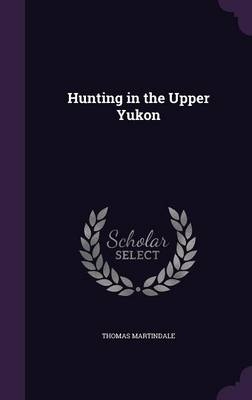 Hunting in the Upper Yukon - Thomas Martindale
