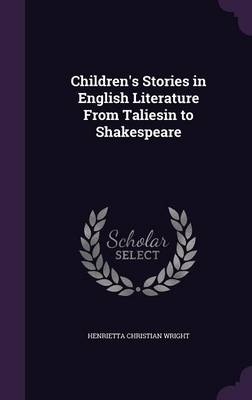 Children's Stories in English Literature From Taliesin to Shakespeare