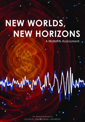 New Worlds, New Horizons - Engineering National Academies of Sciences  and Medicine,  Division on Engineering and Physical Sciences,  Board on Physics and Astronomy,  Space Studies Board, New Horizons in Astronomy and Astrophysics Committee on the Review of Progress Toward the Decadal Survey Vision in New Worlds