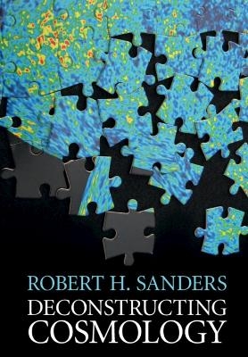 Deconstructing Cosmology - Robert H. Sanders