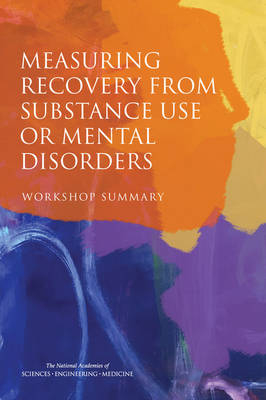 Measuring Recovery from Substance Use or Mental Disorders - Engineering National Academies of Sciences  and Medicine,  Health and Medicine Division,  Board on Health Sciences Policy,  Division of Behavioral and Social Sciences and Education, Cognitive Board on Behavioral  and Sensory Sciences