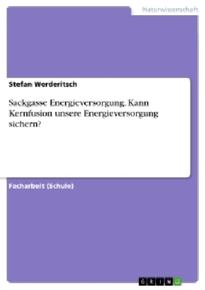 Sackgasse Energieversorgung. Kann Kernfusion unsere Energieversorgung sichern?