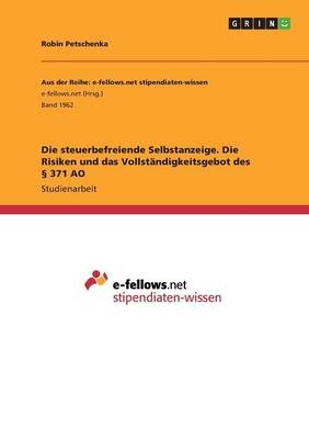 Die steuerbefreiende Selbstanzeige. Die Risiken und das Vollst&Atilde;&curren;ndigkeitsgebot des &Acirc;&sect; 371 AO - Robin Petschenka