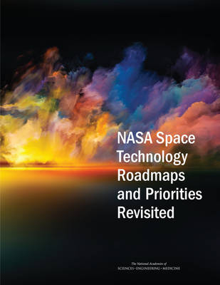 NASA Space Technology Roadmaps and Priorities Revisited - Engineering National Academies of Sciences  and Medicine,  Division on Engineering and Physical Sciences,  Aeronautics and Space Engineering Board,  Committee on NASA Technology Roadmaps