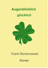 Augenblicklich gl&uuml;cklich - Frank Romanowski