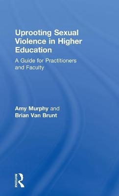 Uprooting Sexual Violence in Higher Education - Amy Murphy, Brian Van Brunt