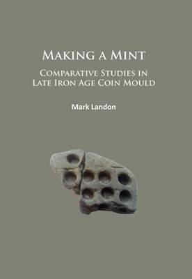 Making a Mint: Comparative Studies in Late Iron Age Coin Mould - Mark Landon