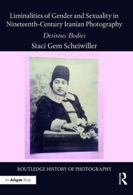 Liminalities of Gender and Sexuality in Nineteenth-Century Iranian Photography - Staci Gem Scheiwiller