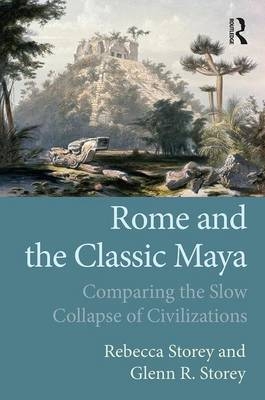Rome and the Classic Maya - Rebecca Storey, Glenn R Storey