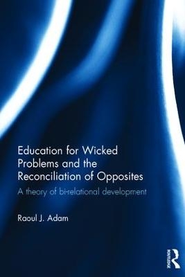 Education for Wicked Problems and the Reconciliation of Opposites - Raoul J. Adam