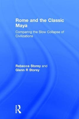 Rome and the Classic Maya - Rebecca Storey, Glenn R Storey