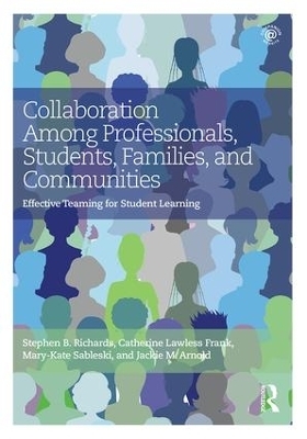Collaboration Among Professionals, Students, Families, and Communities - Stephen B. Richards, Catherine Lawless Frank, Mary-Kate Sableski, Jackie M. Arnold