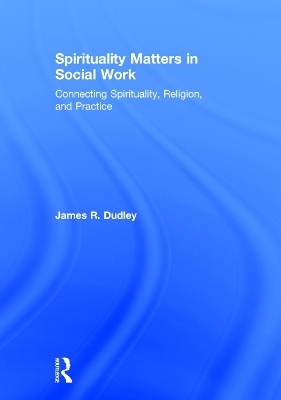 Spirituality Matters in Social Work - James Dudley