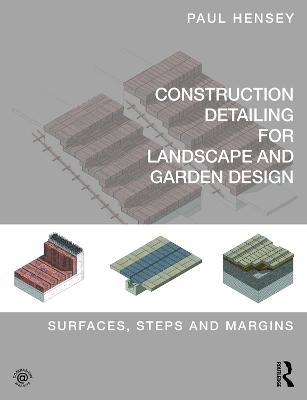 Construction Detailing for Landscape and Garden Design - Paul Hensey