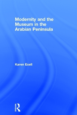 Modernity and the Museum in the Arabian Peninsula - Karen Exell