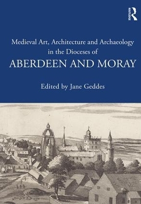 Medieval Art, Architecture and Archaeology in the Dioceses of Aberdeen and Moray - 