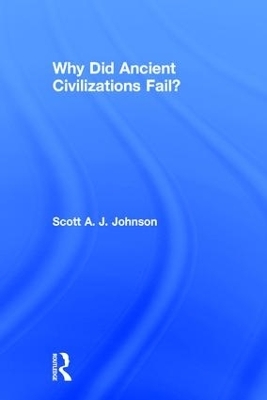 Why Did Ancient Civilizations Fail? - Scott A J Johnson