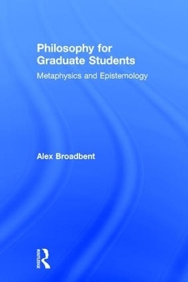 Philosophy for Graduate Students - Alex Broadbent