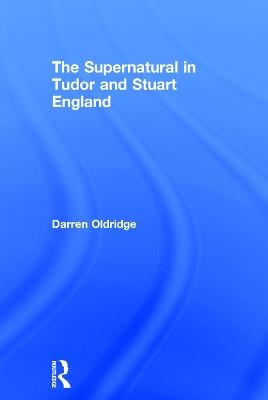 The Supernatural in Tudor and Stuart England - Darren Oldridge