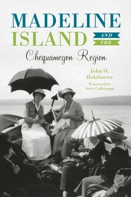 Madeline Island & the Chequamegon Region - John O Holzhueter