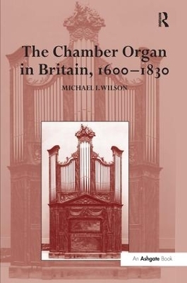 The Chamber Organ in Britain, 1600-1830 - Michael I. Wilson