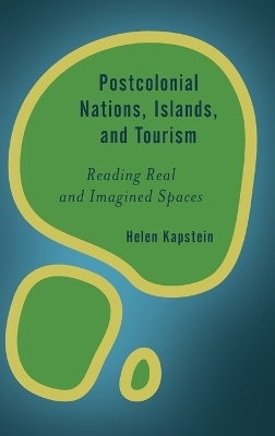 Postcolonial Nations, Islands, and Tourism - Helen Kapstein