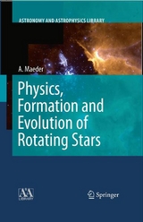 Physics, Formation and Evolution of Rotating Stars -  Andre Maeder
