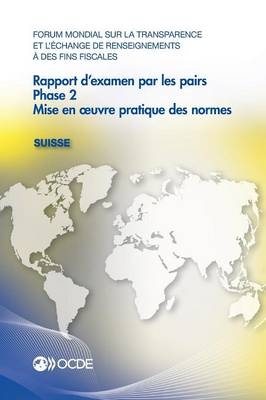 Forum Mondial Sur La Transparence Et l'Échange de Renseignements À Des Fins Fiscales: Rapport d'Examen Par Les Pairs: Suisse 2016 Phase 2: Mise En Oeuvre Pratique Des Normes